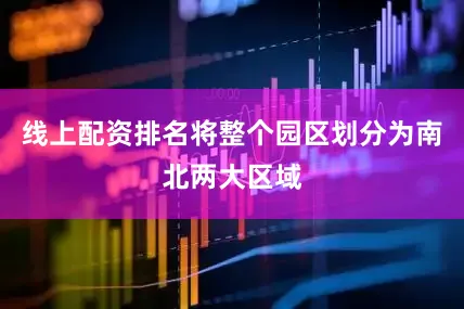 线上配资排名将整个园区划分为南北两大区域