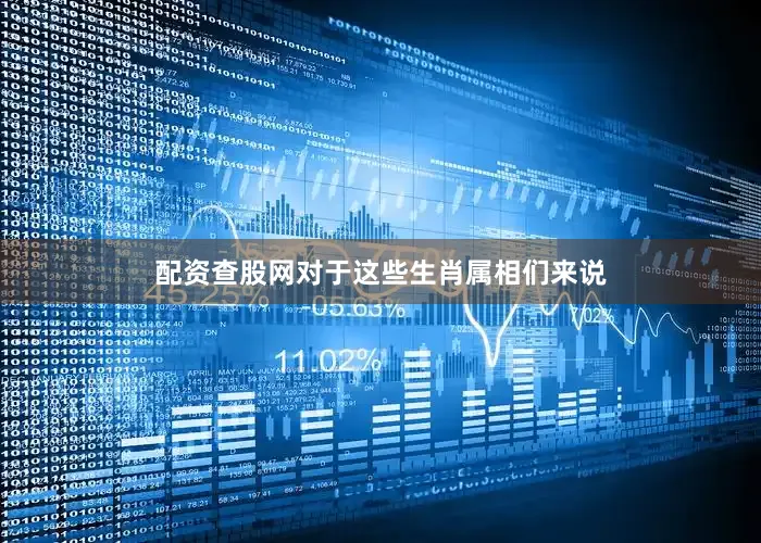 配资查股网对于这些生肖属相们来说
