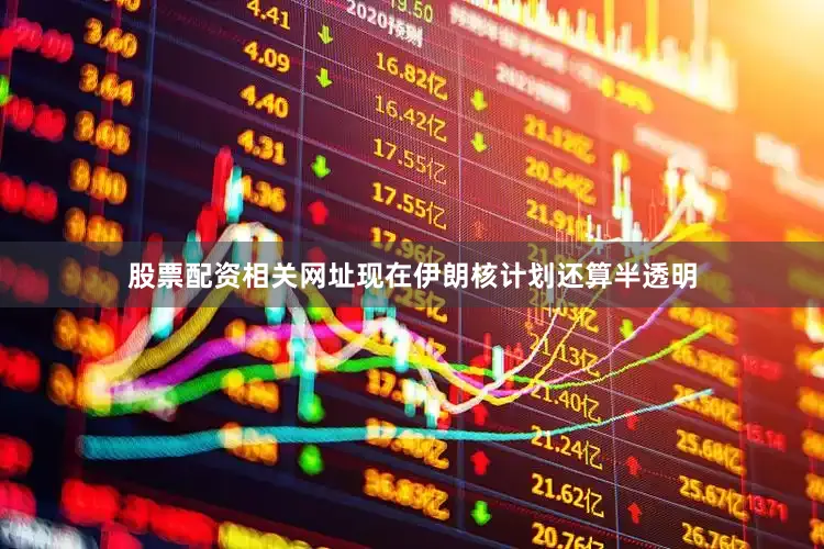 股票配资相关网址现在伊朗核计划还算半透明