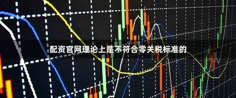 配资官网理论上是不符合零关税标准的