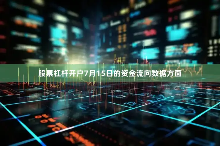 股票杠杆开户7月15日的资金流向数据方面