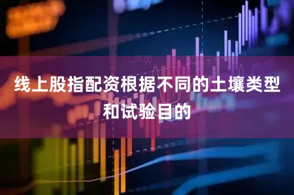线上股指配资根据不同的土壤类型和试验目的