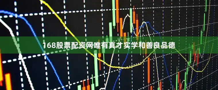168股票配资网唯有真才实学和善良品德